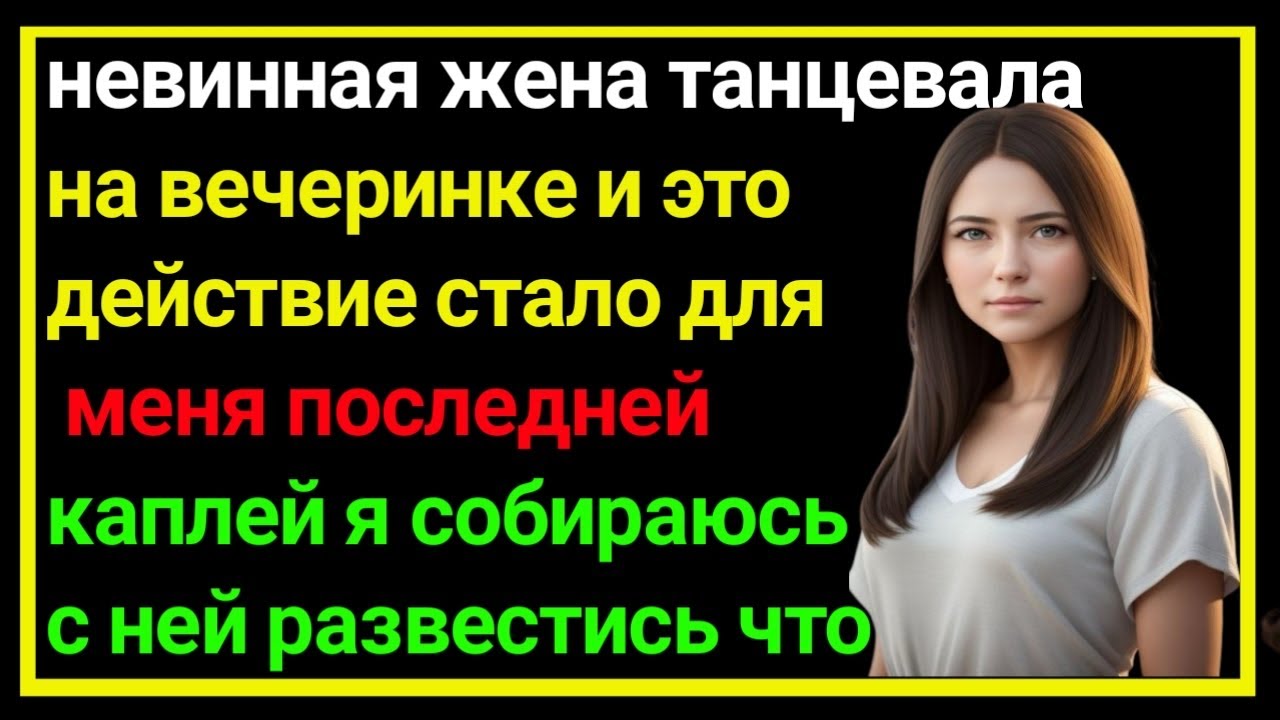 Танец моей жены «INNOCENT» стал для меня последней каплей | История измены жены. Измена женыМоя жена
