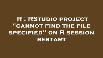 R : RStudio project "cannot find the file specified" on R session restart