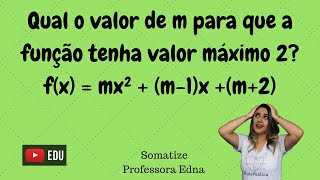 Qual o valor de m para que a função do 2º grau tenha valor máximo 2? Somatize - Professora Edna