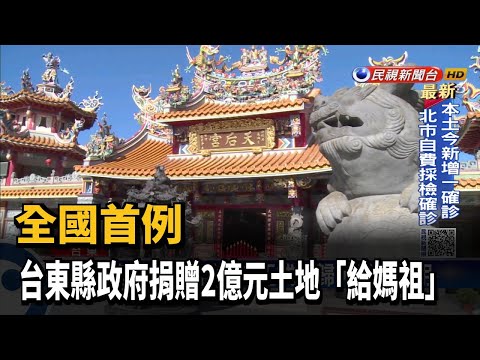 全國首例 台東縣政府捐贈2億元土地「給媽祖」－民視新聞