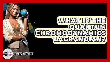 What Is The Quantum Chromodynamics Lagrangian? - Physics Frontier