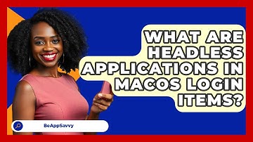 What Are Headless Applications In macOS Login Items? - Be App Savvy