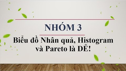NHÓM 3 - CL002 - Biểu đồ Nhân quả, Histogram và Pareto là DỄ!