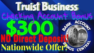 Quick and Easy $300 Truist Business Checking Account Bonus! Many States!  NO CHEX! No Direct Deposit