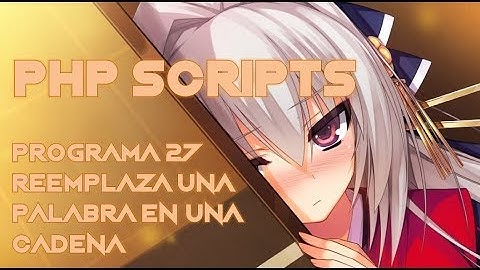 PHP SCRIPT - 27 - Reemplaza una palabra en una Cadena