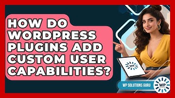 How Do WordPress Plugins Add Custom User Capabilities? - WP Solutions Guru