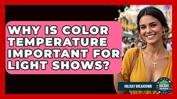Why Is Color Temperature Important For Light Shows? - Holiday Breakdown