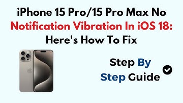 iPhone 15 Pro/15 Pro Max No Notification Vibration In iOS 18: Here
