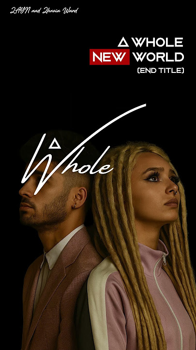 A Whole NEW WORLD (end Title) - ZAYN & Zhavia Ward