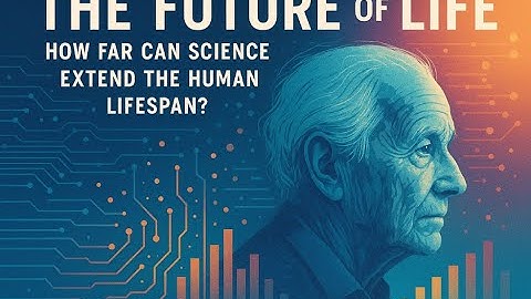 The Future of Life: How Far Can Science Extend the Human Lifespan?