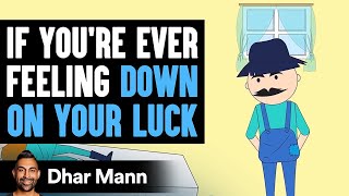 If You're Ever Feeling Down On Your Luck | Dhar Mann