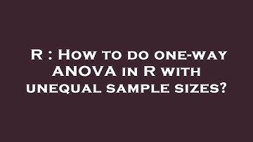 R : How to do one-way ANOVA in R with unequal sample sizes?