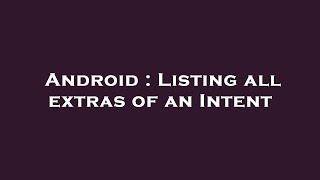 Android : Listing all extras of an Intent