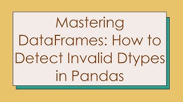 Mastering DataFrames: How to Detect Invalid Dtypes in Pandas