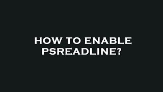 How to enable psreadline?