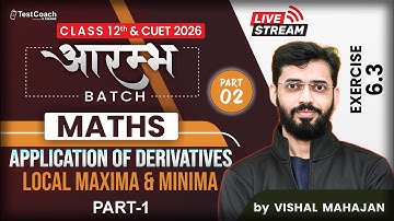 Class 12 Maths: Local Maxima & Minima🔥 | Application of Derivatives Exercise | Score 95+