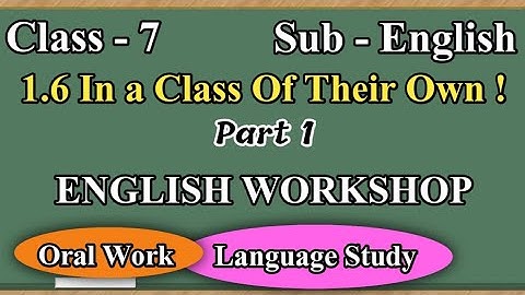 English Workshop / 1.6 In a Class Of Their Own ! / Part 1 / Class 7 / Sub - English