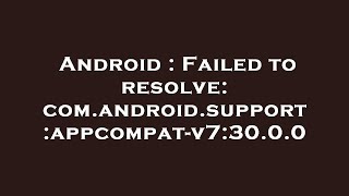 Android : Failed to resolve: com.android.support:appcompat-v7:30.0.0