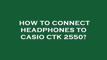 How to connect headphones to casio ctk 2550?