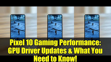Pixel 10 Gaming Performance: GPU Driver Updates & What You Need to Know!