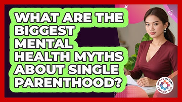 What Are The Biggest Mental Health Myths About Single Parenthood? - Single Parent Support Hub