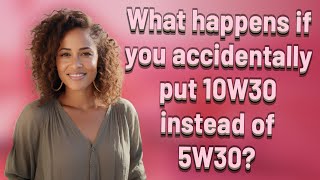 What happens if you accidentally put 10W30 instead of 5W30?