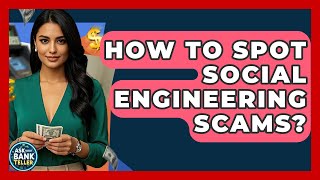 How To Spot Social Engineering Scams? - Ask Your Bank Teller