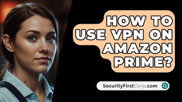 How To Use VPN On Amazon Prime? - SecurityFirstCorp.com