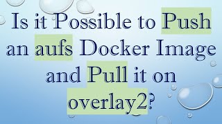 Is It Possible To Push An Aufs Docker Image And Pull It On Overlay2?