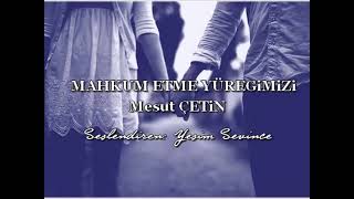 Mahkum Etme Yüreğimizi - Mesut Çetin Seslendiren - Yeşim Sevince