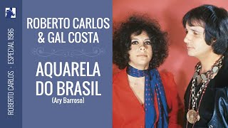Roberto Carlos e Gal Costa - Aquarela do Brasil (1986)
