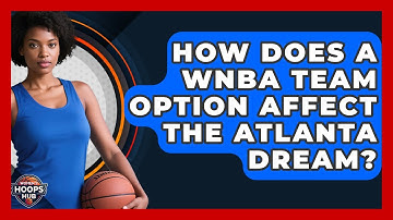 How Does A WNBA Team Option Affect The Atlanta Dream? - Womens Hoops Hub