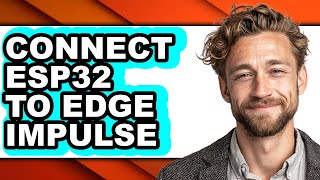 How to Connect Esp32 to Edge Impulse (only Way)