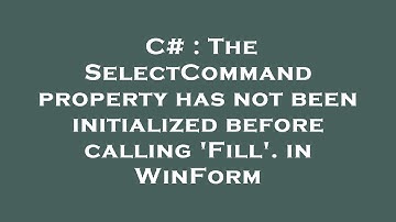 C# : The SelectCommand property has not been initialized before calling 