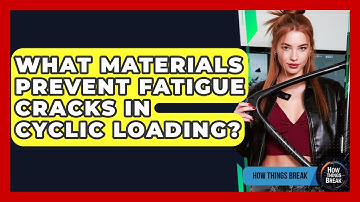 What Materials Prevent Fatigue Cracks In Cyclic Loading? - How Things Break