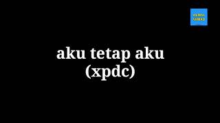 (Xpdc) aku tetap aku