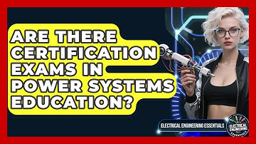 Are There Certification Exams in Power Systems Education? | Electrical Engineering Essentials News