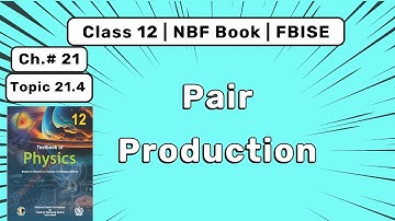 Pair Production | Class 12 Physics Chapter 21 | Quantum Physics | Federal Board NBF Book