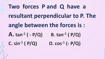 Two forces P and Q have a resultant perpendicular to P.The angle between the forces is :