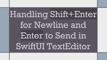Handling Shift+ Enter for Newline and Enter to Send in SwiftUI TextEditor