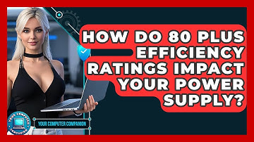How Do 80 Plus Efficiency Ratings Impact Your Power Supply? - Your Computer Companion