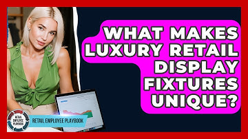 What Makes Luxury Retail Display Fixtures Unique? - Retail Employee Playbook