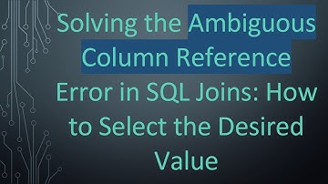 Solving the Ambiguous Column Reference Error in SQL Joins: How to Select the Desired Value