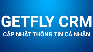 Phần mềm CRM - Cập nhật thông tin cá nhân - Quản trị khách hàng - GetFly CRM