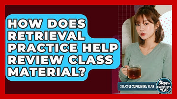 How Does Retrieval Practice Help Review Class Material? - Steps to Sophomore Year