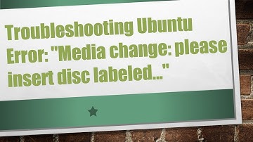 Troubleshooting Ubuntu Error: "Media change: please insert disc labeled..."