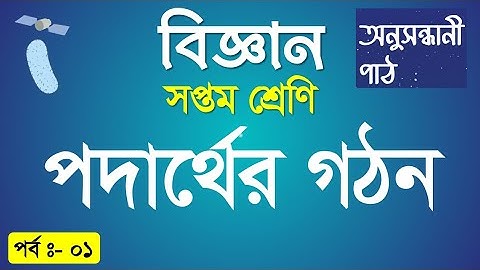 পদার্থের গঠন।class 7 science 2023।সপ্তম শ্রেণির বিজ্ঞান অনুসন্ধানী পাঠ।class seven science chapter 3