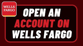 How to Open a Wells Fargo Account !