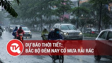Dự báo thời tiết: Bắc Bộ đêm nay có mưa rải rác | Truyền hình Quốc Hội Việt Nam
