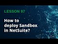 How to Deploy a Sandbox in NetSuite | Step-by-Step Guide - Lesson 97